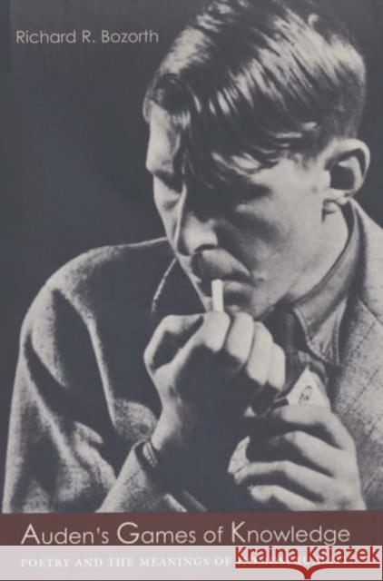 Auden's Games of Knowledge: Poetry and the Meanings of Homosexuality Bozorth, Richard 9780231113533 Columbia University Press