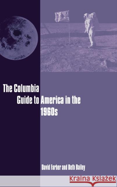 The Columbia Guide to America in the 1960s David R. Farber Beth L. Bailey 9780231113724 Columbia University Press