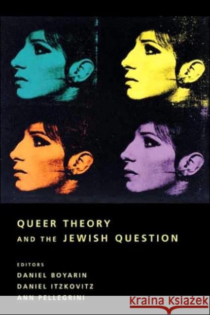 Queer Theory and the Jewish Question Daniel Boyarin Daniel Itzkovitz Ann Pellegrini 9780231113748 Columbia University Press