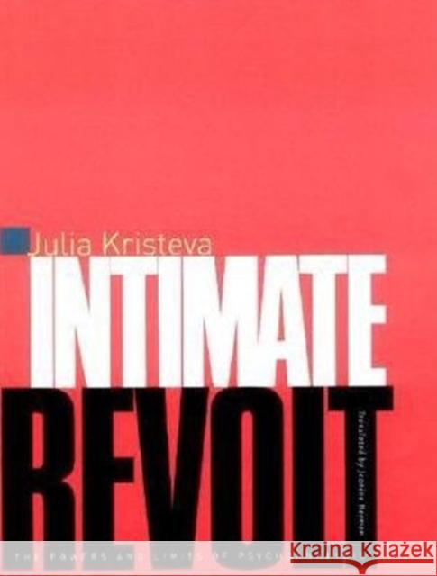 Intimate Revolt: The Powers and the Limits of Psychoanalysis Kristeva, Julia 9780231114141 Columbia University Press