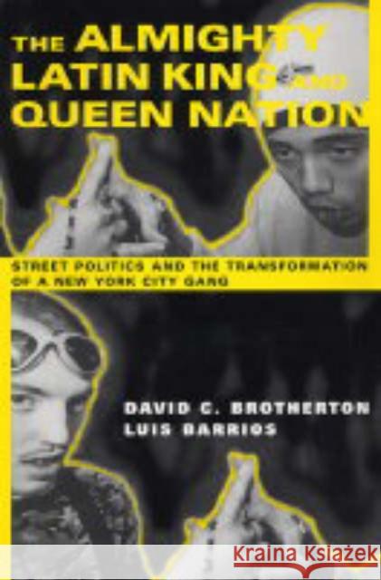 The Almighty Latin King and Queen Nation: Street Politics and the Transformation of a New York City Gang Brotherton, David C. 9780231114196