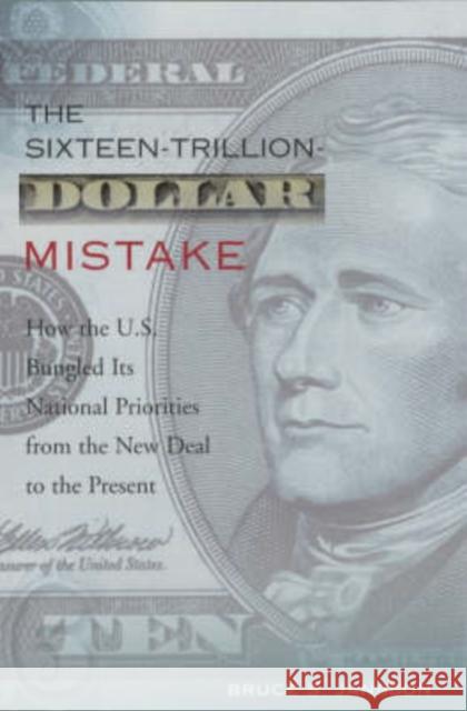 The Sixteen-Trillion-Dollar Mistake : How the U.S. Bungled Its National Priorities from the New Deal to the Present Bruce S. Jansson 9780231114332 