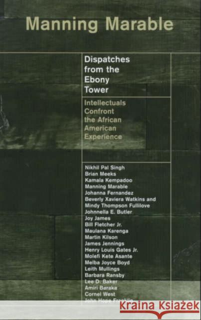 Dispatches from the Ebony Tower: Intellectuals Confront the African American Experience Marable, Manning 9780231114769 Columbia University Press