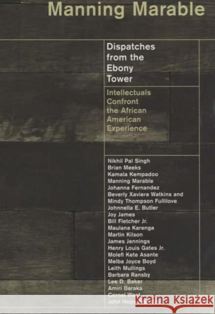 Dispatches from the Ebony Tower: Intellectuals Confront the African American Experience Marable, Manning 9780231114776 Columbia University Press