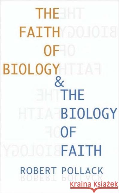 The Faith of Biology & the Biology of Faith: Order, Meaning, and Free Will in Modern Medical Science Pollack, Robert 9780231115070