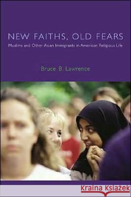 New Faiths, Old Fears: Muslims and Other Asian Immigrants in American Religious Life Lawrence, Bruce 9780231115209 Columbia University Press