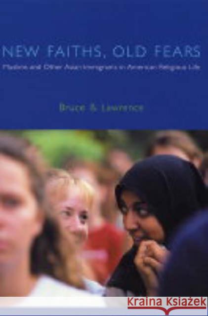 New Faiths, Old Fears: Muslims and Other Asian Immigrants in American Religious Life Lawrence, Bruce 9780231115216 Columbia University Press