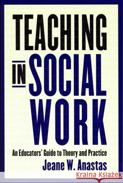 Teaching in Social Work: An Educators' Guide to Theory and Practice Anastas, Jeane 9780231115254 Columbia University Press