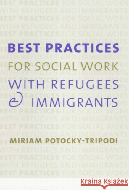 Best Practices for Social Work with Refugees and Immigrants Miriam Potocky-Tripodi 9780231115834 Columbia University Press