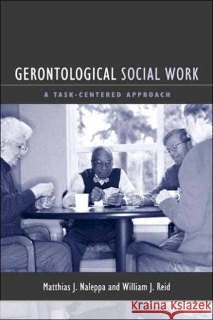 Gerontological Social Work: A Task-Centered Approach Naleppa, Matthias 9780231115865