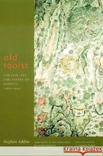 Old Taoist: The Life, Art, and Poetry of Kodojin (1865-1944) Addiss, Stephen 9780231116572 Columbia University Press