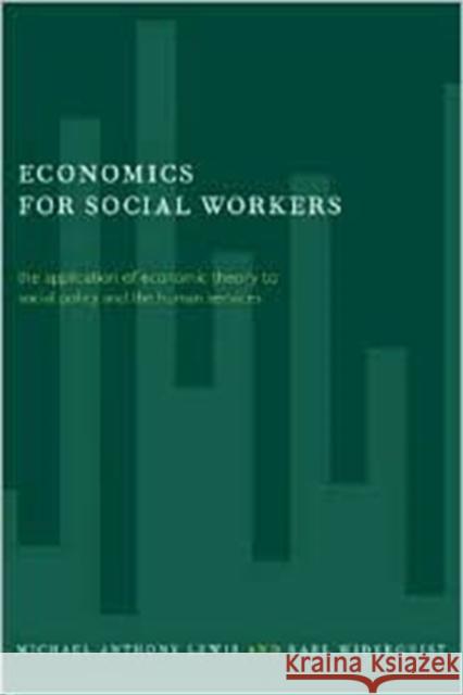 Economics for Social Workers: The Application of Economic Theory to Social Policy and the Human Services Lewis, Michael 9780231116862