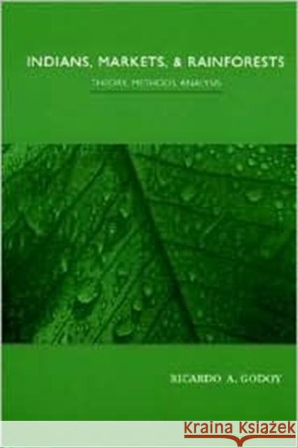 Indians, Markets, and Rainforests: Theoretical, Comparative, and Quantitative Explorations in the Neotropics Godoy, Ricardo 9780231117845 Columbia University Press