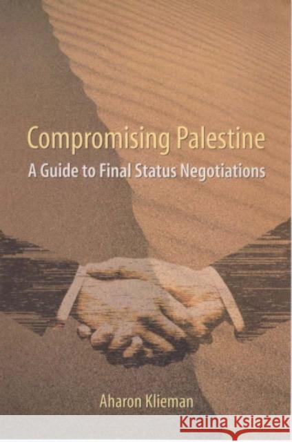 Compromising Palestine: A Guide to Final Status Negotiations Klieman, Aharon 9780231117890 Columbia University Press
