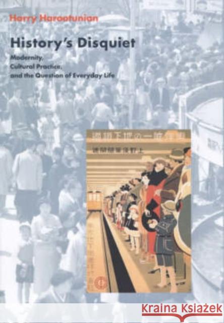 History's Disquiet: Modernity, Cultural Practice, and the Question of Everyday Life Harootunian, Harry 9780231117944 Columbia University Press