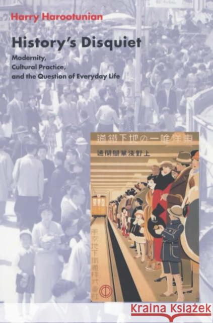 History's Disquiet: Modernity, Cultural Practice, and the Question of Everyday Life Harootunian, Harry 9780231117951 Columbia University Press