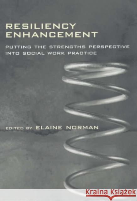 Resiliency Enhancement: Putting the Strength Perspective Into Social Work Practice Norman, Elaine 9780231118019 Columbia University Press