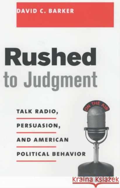 Rushed to Judgment: Talk Radio, Persuasion, and American Political Behavior Barker, David 9780231118071