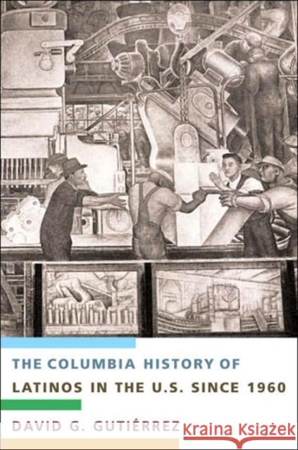 The Columbia History of Latinos in the United States Since 1960 David G. Gutierrez 9780231118088