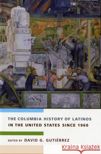 The Columbia History of Latinos in the United States Since 1960 David G. Gutierrez 9780231118095