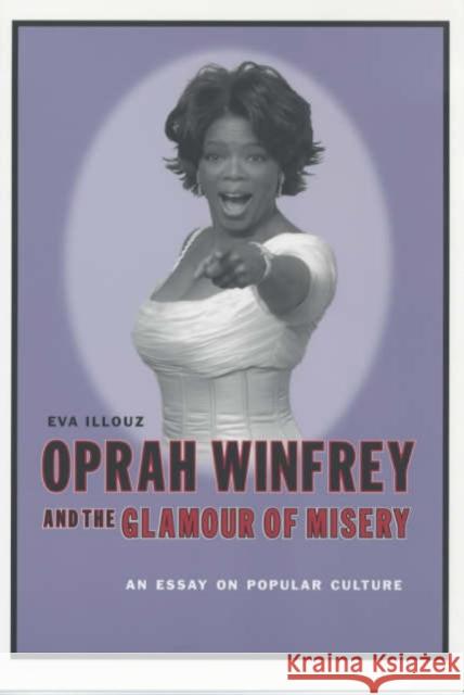 Oprah Winfrey and the Glamour of Misery: An Essay on Popular Culture Illouz, Eva 9780231118132 Columbia University Press