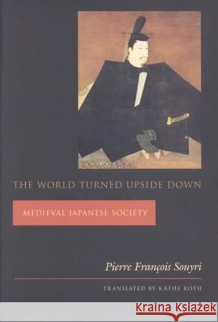 The World Turned Upside Down : Medieval Japanese Society Pierre Francois Souyri Kathe Roth 9780231118422 Columbia University Press