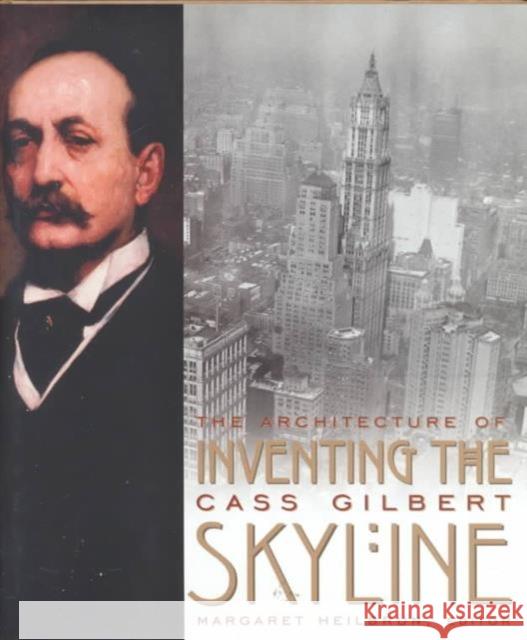 Inventing the Skyline : The Architecture of Cass Gilbert Margaret Heilbrun Cass Gilbert 9780231118729 