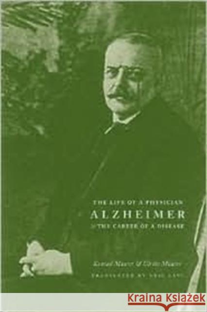 Alzheimer : The Life of a Physician and the Career of a Disease Konrad Maurer Ulrike Maurer Neil Levi 9780231118965 Columbia University Press