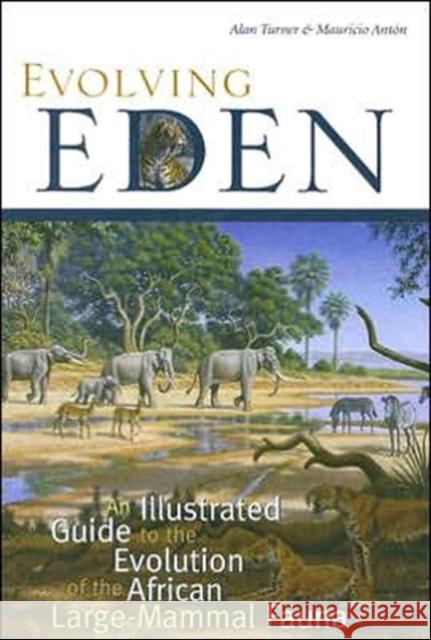 Evolving Eden: An Illustrated Guide to the Evolution of the African Large-Mammal Fauna Turner, Alan 9780231119450