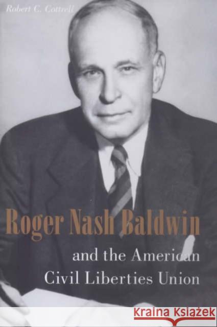 Roger Nash Baldwin and the American Civil Liberties Union Robert Cottrell 9780231119726 Columbia University Press