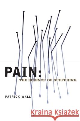 Pain: The Science of Suffering Patrick D. Wall 9780231120067 Columbia University Press
