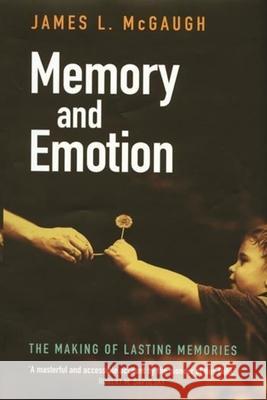 Memory and Emotion: The Making of Lasting Memories James L. McGaugh 9780231120227 Columbia University Press