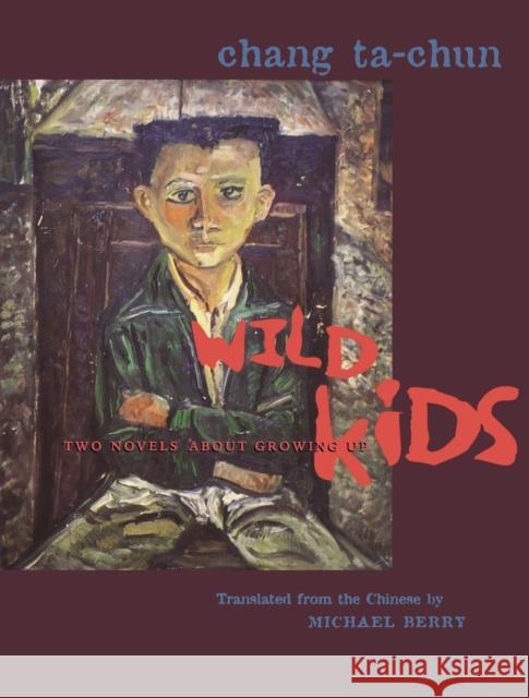 Wild Kids: Two Novels about Growing Up Chang, Ta-Chun 9780231120975 Columbia University Press