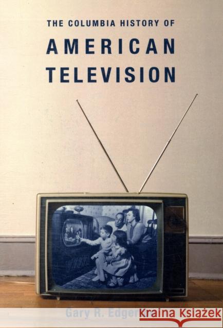 The Columbia History of American Television Gary Edgerton 9780231121651 Columbia University Press