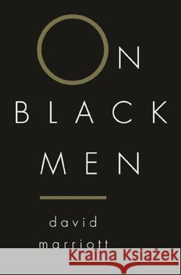 On Black Men David Marriott 9780231122276 Columbia University Press