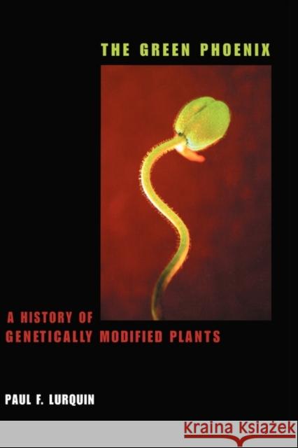 The Green Phoenix: A History of Genetically Modified Plants Lurquin, Paul 9780231122634 Columbia University Press