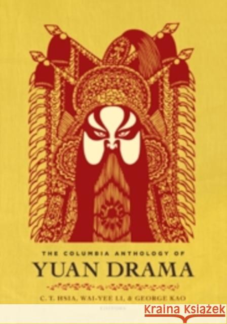 The Columbia Anthology of Yuan Drama George Kao C. T. Hsia Wai-Yee Li 9780231122665 Columbia University Press