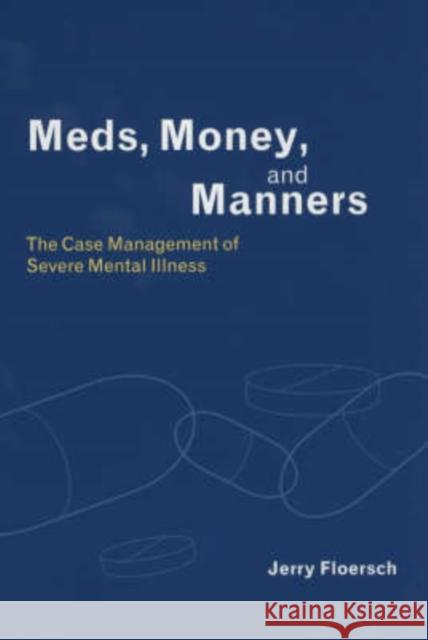 Meds, Money, and Manners: The Case Management of Severe Mental Illness Floersch, Jerry 9780231122733 Columbia University Press