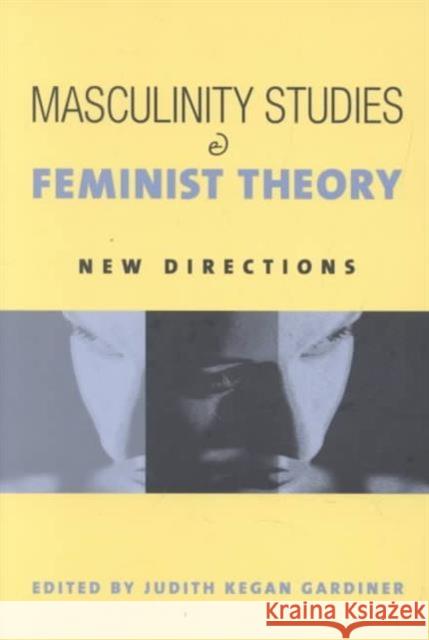Masculinity Studies and Feminist Theory: New Directions Gardiner, Judith Kegan 9780231122795