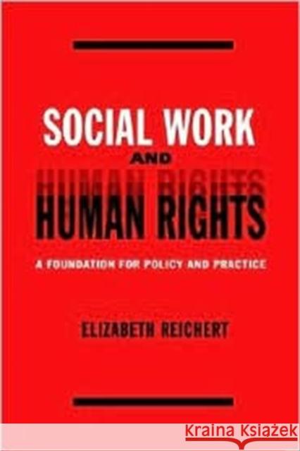 Social Work and Human Rights: A Foundation for Policy and Practice Reichert, Elisabeth 9780231123082 Columbia University Press
