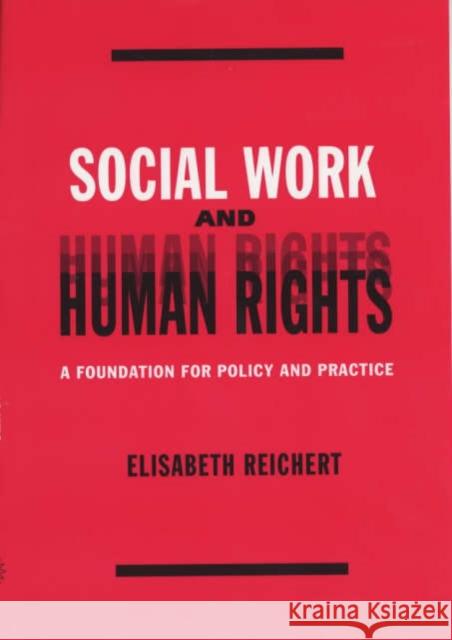 Social Work and Human Rights: A Foundation for Policy and Practice Reichert, Elisabeth 9780231123099 Columbia University Press