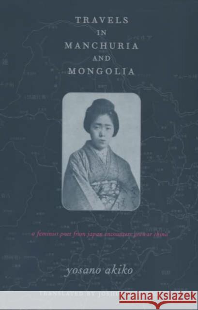 Travels in Manchuria and Mongolia: A Feminist Poet from Japan Encounters Prewar China Yosano, Akiko 9780231123198 Columbia University Press