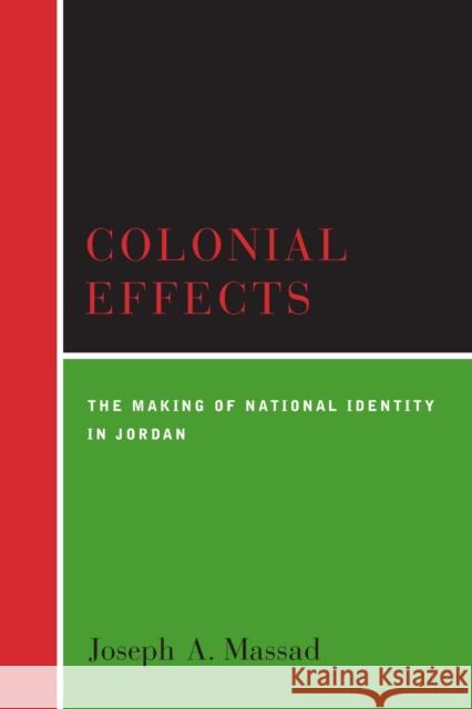 Colonial Effects: The Making of National Identity in Jordan Massad, Joseph 9780231123235 Columbia University Press