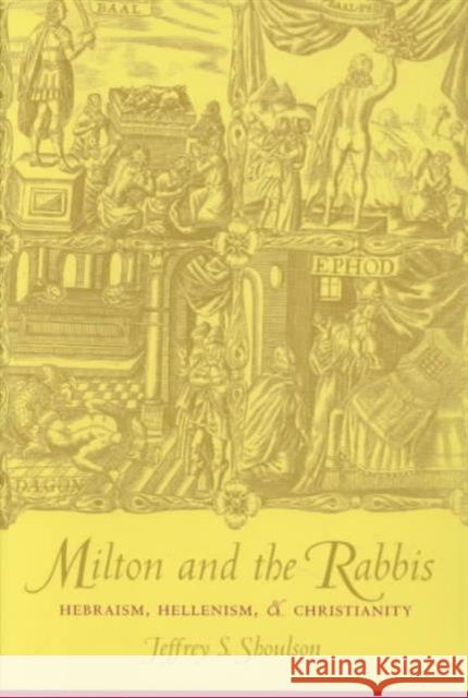 Milton and the Rabbis: Hebraism, Hellenism, and Christianity Shoulson, Jeffrey 9780231123297 Columbia University Press