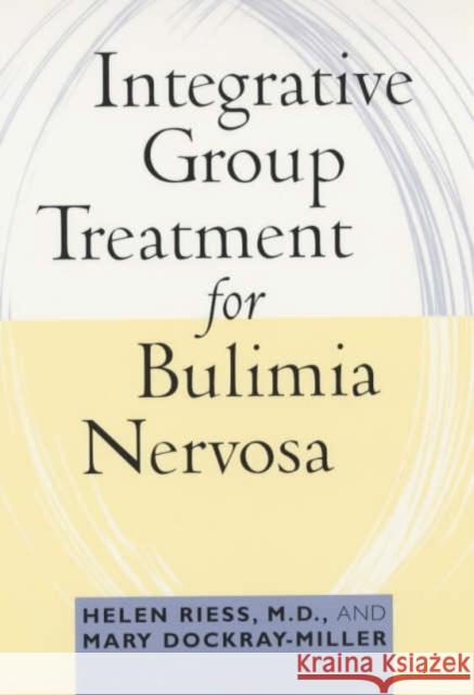 Integrative Group Treatment for Bulimia Nervosa Helen Riess Mary Dockray-Miller 9780231123310 Columbia University Press