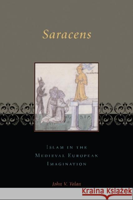 Saracens: Islam in the Medieval European Imagination Tolan, John 9780231123334 Columbia University Press