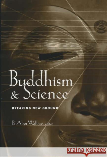 Buddhism & Science: Breaking New Ground Wallace, B. Alan 9780231123358 Columbia University Press