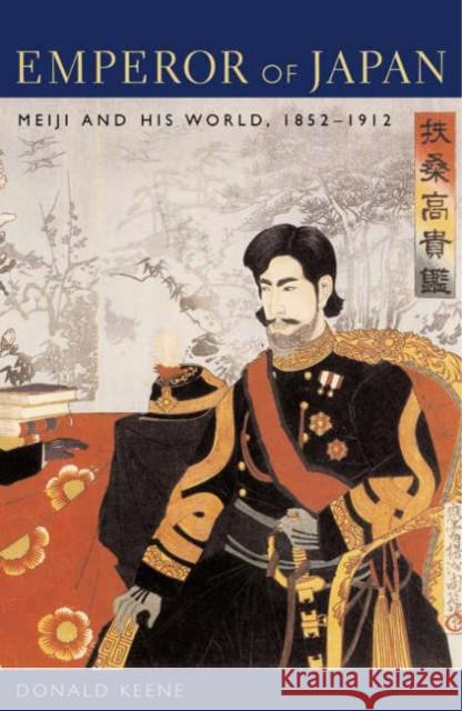 Emperor of Japan: Meiji and His World, 1852-1912 Keene, Donald 9780231123419