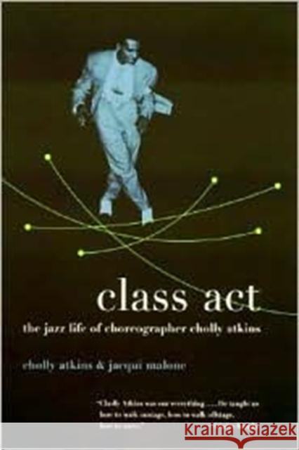 Class Act : The Jazz Life of Choreographer Cholly Atkins Cholly Atkins Jacqui Malone 9780231123655 Columbia University Press