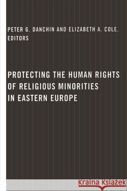 Protecting the Human Rights of Religious Minorities in Eastern Europe: Human Rights Law, Theory, and Practice Danchin, Peter 9780231124751 Columbia University Press